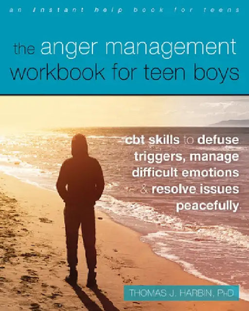 The Anger Management Workbook for Teen Boys: CBT Skills to Defuse Triggers, Manage Difficult Emotions, and Resolve Issues Peacefully by Thomas J. Harbin