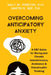 Overcoming Anticipatory Anxiety: A CBT Guide for Moving Past Chronic Indecisiveness, Avoidance, and Catastrophic Thinking by Sally M. Winston