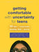 Getting Comfortable with Uncertainty for Teens: 10 Tips to Overcome Anxiety, Fear, and Worry by Juliana Negreiros