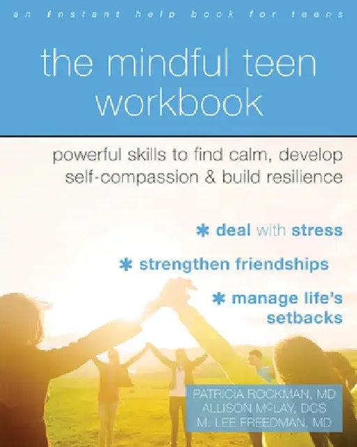 The Mindful Teen Workbook: Powerful Skills to Find Calm, Develop Self-Compassion, and Build Resilience by Patricia Rockman