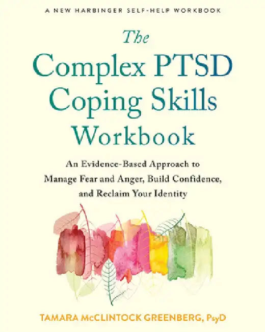 The Complex Ptsd Coping Skills Workbook: An Evidence-Based Approach to Manage Fear and Anger, Build Confidence, and Reclaim Your Identity by Tamara McClintock Greenberg