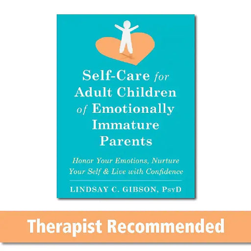 Self-Care for Adult Children of Emotionally Immature Parents: Daily Practices to Honor Your Emotions and Live with Confidence by Lindsay C. Gibson