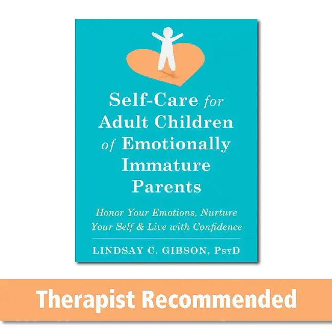 Self-Care for Adult Children of Emotionally Immature Parents: Daily Practices to Honor Your Emotions and Live with Confidence by Lindsay C. Gibson