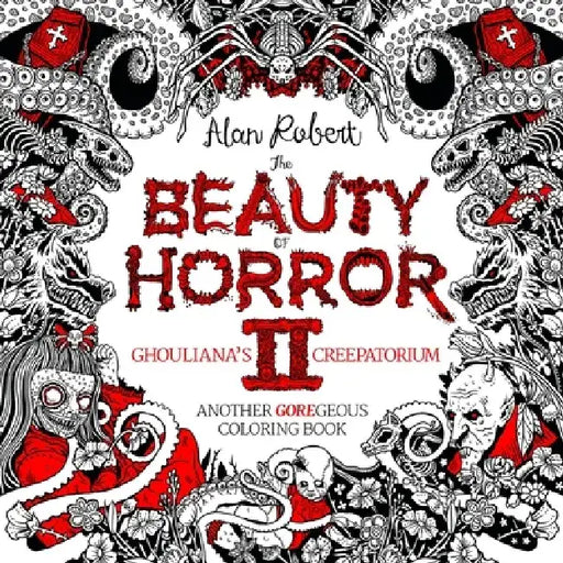 The Beauty of Horror 2: Ghouliana's Creepatorium: Another Goregeous Coloring Book by Alan Robert