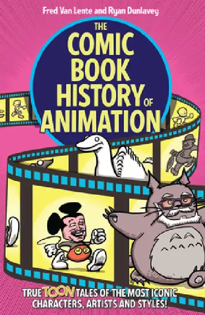 The Comic Book History of Animation: True Toon Tales of the Most Iconic Characters, Artists and Styles! by Fred Van Lente