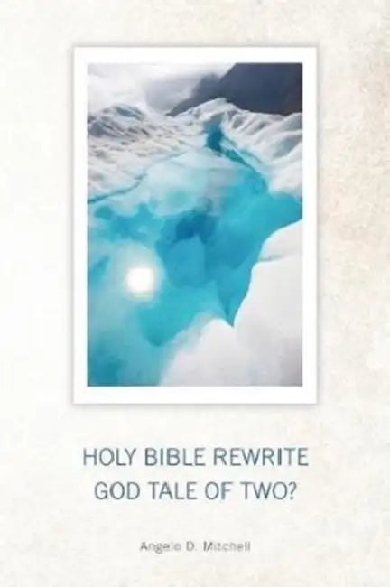 Holy Bible Rewrite God Tale Of Two? by Angelo D. Mitchell