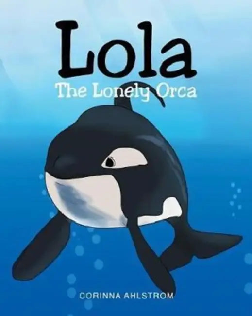 Lola the Lonely Orca by Corinna Ahlstrom