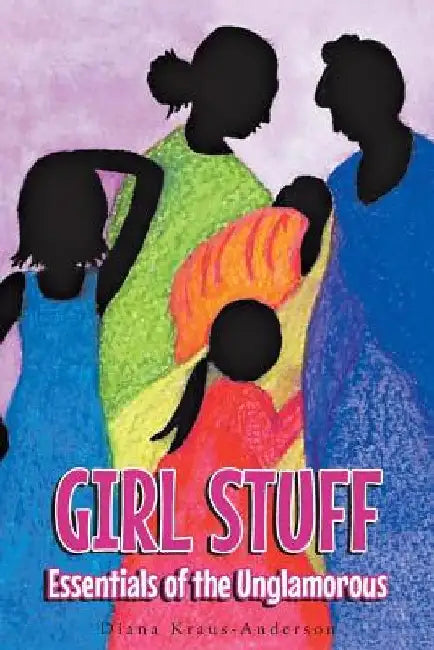 Girl Stuff: Essentials of the Unglamorous by Diana Kraus-Anderson
