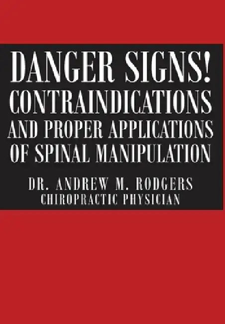 Danger Signs! Contraindications and Proper Applications of Spinal Manipulation by Dr Andrew M. Rodgers