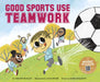 Good Sports Use Teamwork by Breann Rumsch, Mike Petrik, Mark Mallman