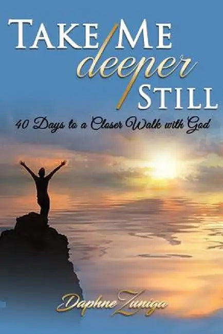 Take Me Deeper Still: 40 Days to a Closer Walk with God by Daphne Zuniga