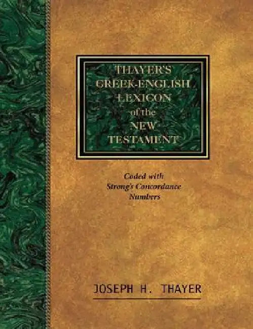 Thayer's Greek-English Lexicon of the New Testament: Coded With the Numbering System from Stron's Exhausive Concordance of the Bible by Joseph Thayer