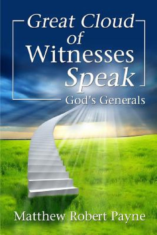 Great Cloud of Witnesses Speak: God's Generals by Matthew Robert Payne