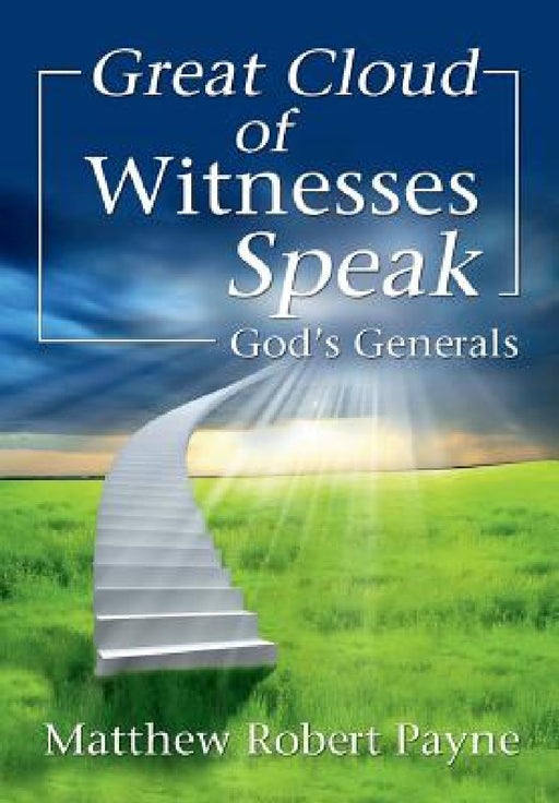 Great Cloud of Witnesses Speak: God's Generals by Matthew Robert Payne