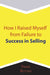 How I Raised Myself From Failure To Success In Selling by Frank Bettger