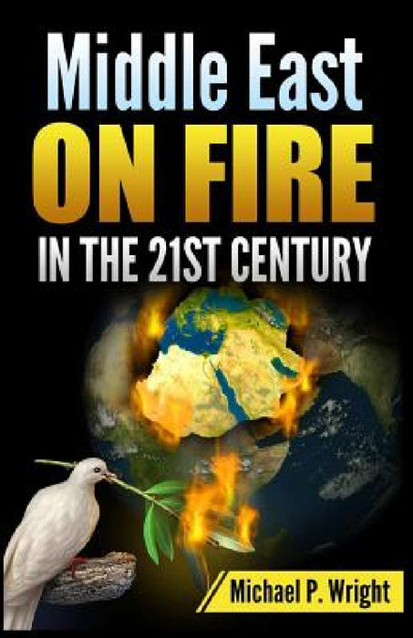 Middle East on Fire in the 21st Century by Michael P. Wright