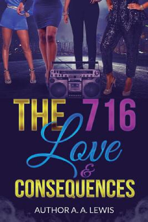 The 716: Love & Consequences by A. A. Lewis