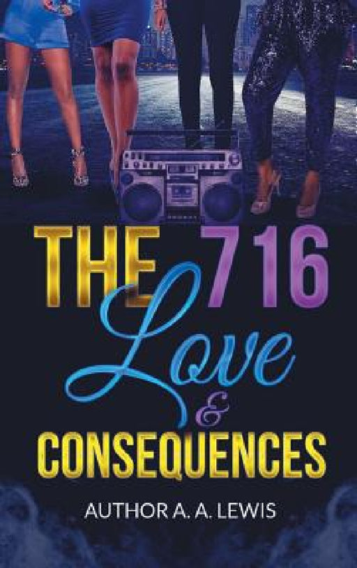 The 716, Love & Consequences by A. A. Lewis