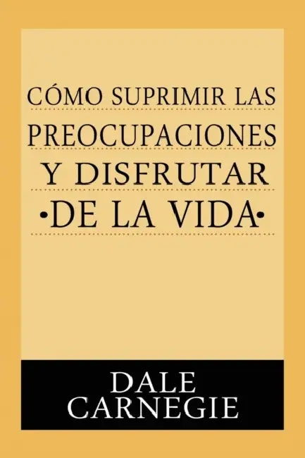 Como Suprimir Preocupaciones Y Disfrutar De La Vida by Dale Carnegie