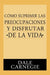 Como Suprimir Preocupaciones Y Disfrutar De La Vida by Dale Carnegie