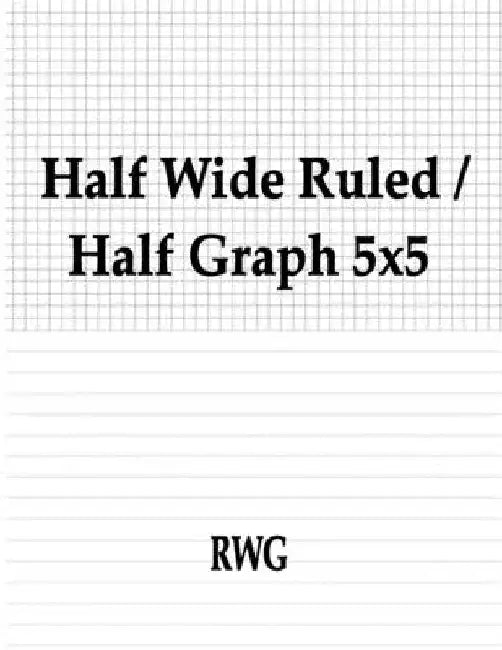 Half Wide Ruled / Half Graph 5x5: 50 Pages 8.5" X 11" by Rwg