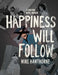 Happiness Will Follow by Mike Hawthorne