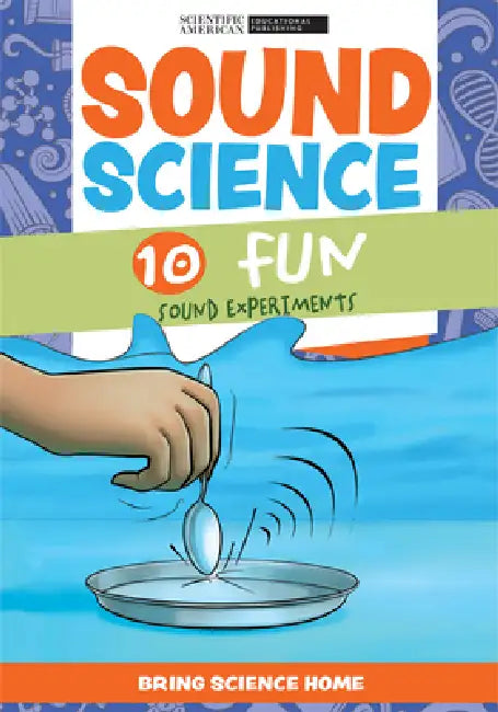 Sound Science: 10 Fun Sound Experiments by Scientific American Editors