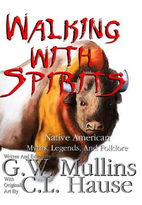 Walking With Spirits Native American Myths, Legends, And Folklore by G. W. Mullins, C. L. Hause
