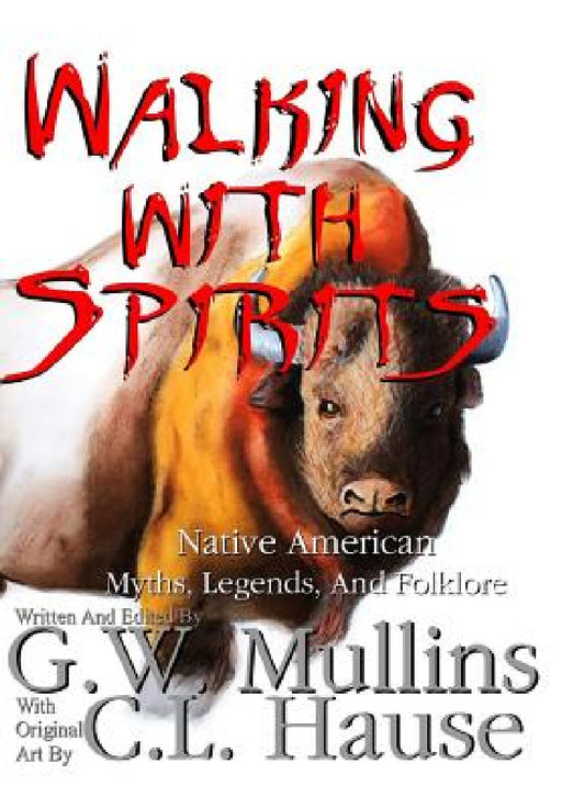 Walking With Spirits Native American Myths, Legends, And Folklore by G. W. Mullins, C. L. Hause