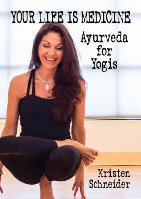 Your Life is Medicine: Ayurveda for Yogis by Kristen Schneider, Wayne Dyer, Deepak Chopra