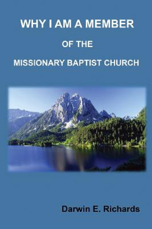Why I Am A Member Of The Missionary Baptist Church by Darwin E. Richards