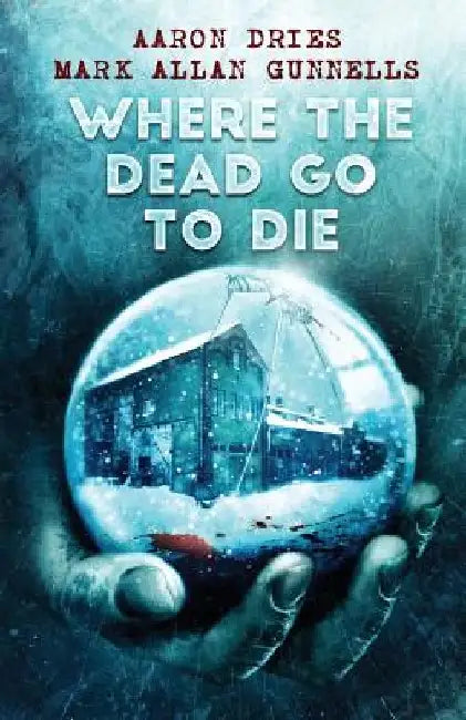 Where the Dead Go to Die by Aaron Dries
