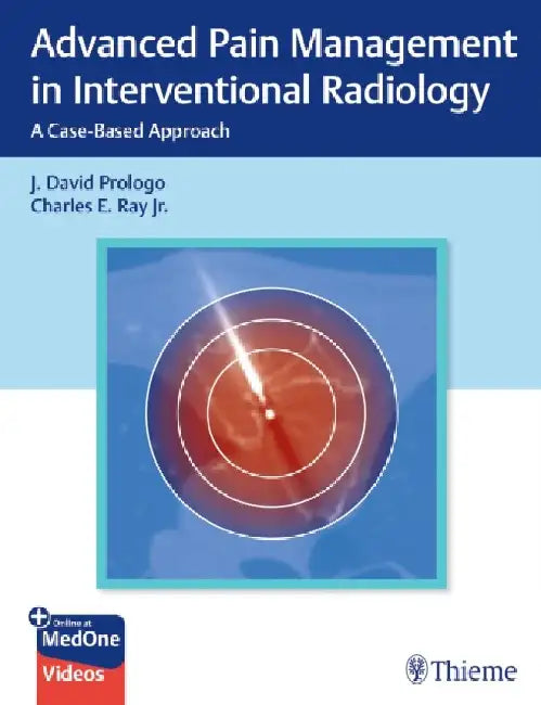 Advanced Pain Management in Interventional Radiology: A Case-Based Approach by John Prologo