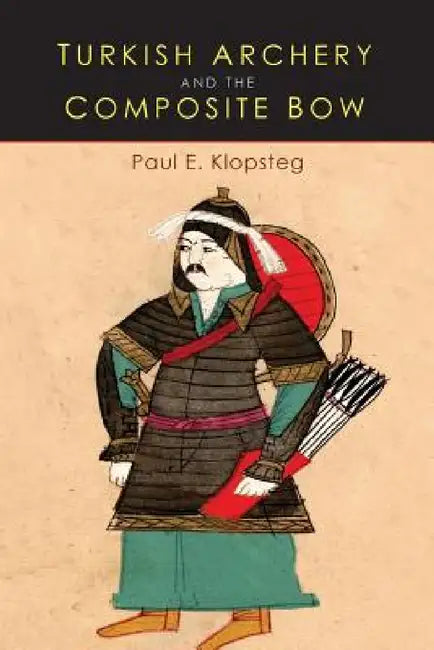 Turkish Archery and the Composite Bow: A Review of an Old Chapter in the Chronicles of Archery and a Modern Interpretation by Paul E. Klopsteg