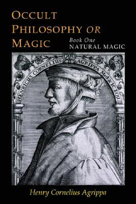 Three Books of Occult Philosophy: Book One--Natural Magic by Henry Cornelius Agrippa, Willis F. Whitehead