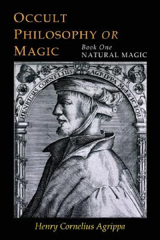 Three Books of Occult Philosophy: Book One--Natural Magic by Henry Cornelius Agrippa, Willis F. Whitehead