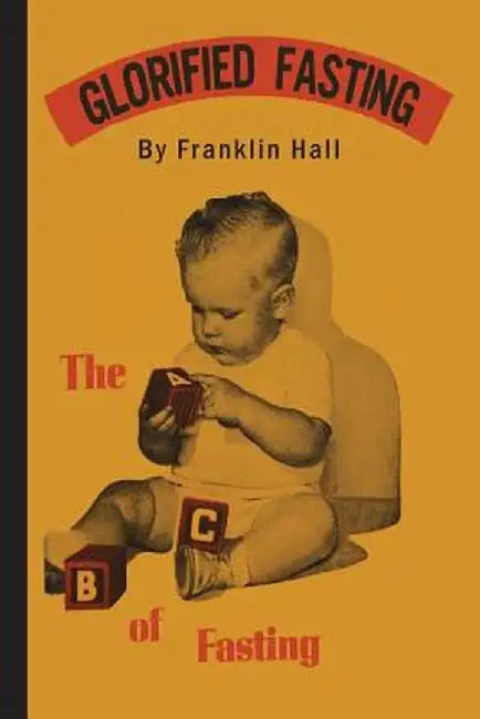 Glorified Fasting: The ABC of Fasting by Hall, Franklin