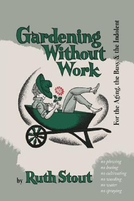 Gardening Without Work: For the Aging, the Busy, and the Indolent by Ruth Stout, Nan Stone