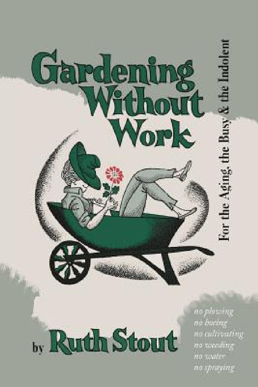 Gardening Without Work: For the Aging, the Busy, and the Indolent by Ruth Stout, Nan Stone