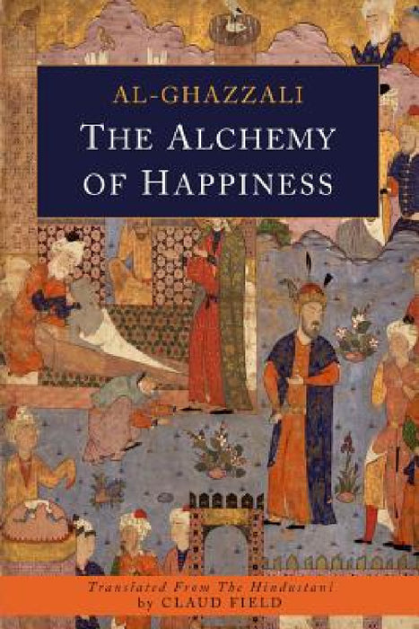The Alchemy of Happiness by Abu Hamid Al-Ghazzali, Claud Field