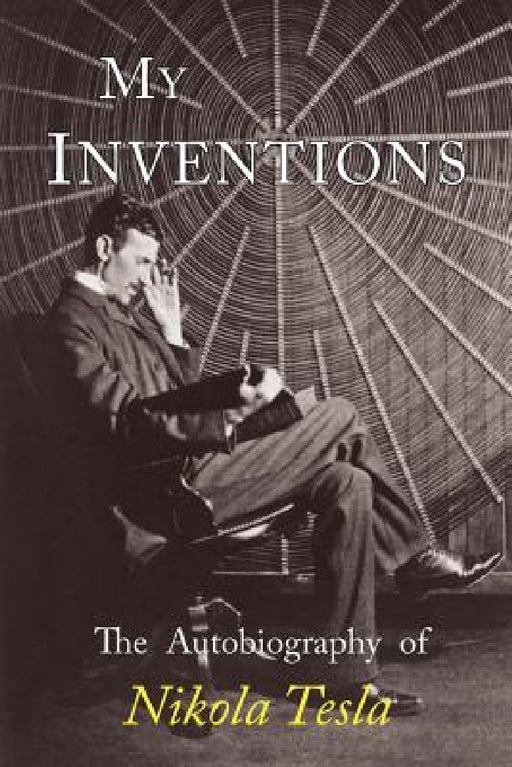 My Inventions: The Autobiography of Nikola Tesla by Nikola Tesla
