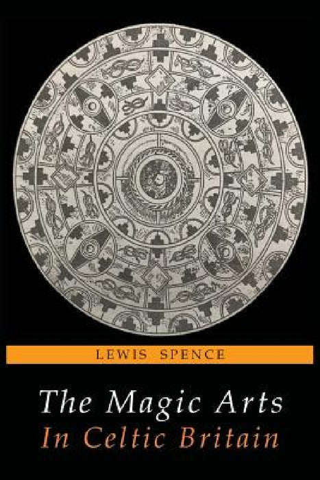 The Magic Arts in Celtic Britain by Lewis Spence