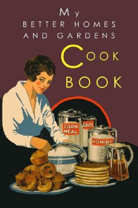 My Better Homes and Gardens Cook Book: 1930 Classic Edition by Better Homes and Gardens, Josephine Wylie