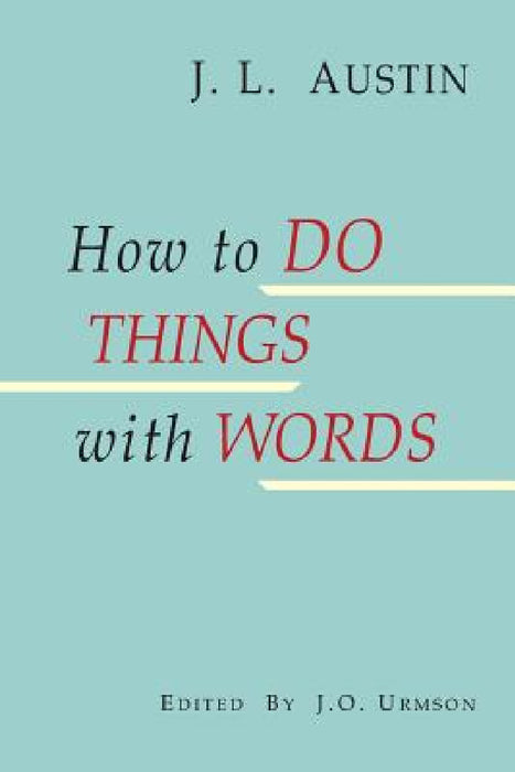How to Do Things with Words by J. L. Austin, J. O. Urmson