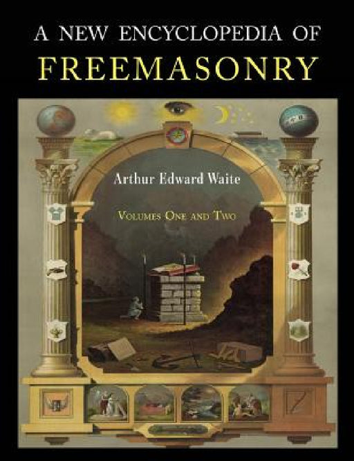 A New Encyclopaedia of Freemasonry: Two Volumes in One by Arthur Edward Waite