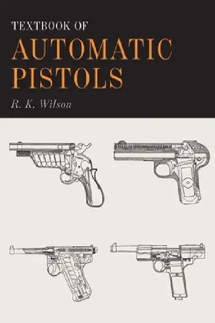 Textbook of Automatic Pistols by R. K. Wilson