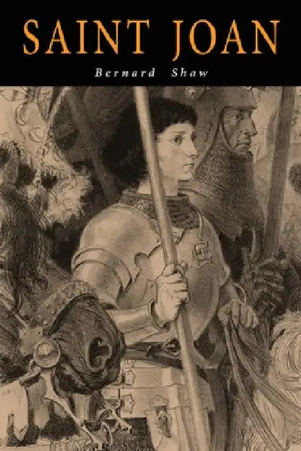 Saint Joan: A Chronicle Play in Six Scenes and an Epilogue by George Bernard Shaw