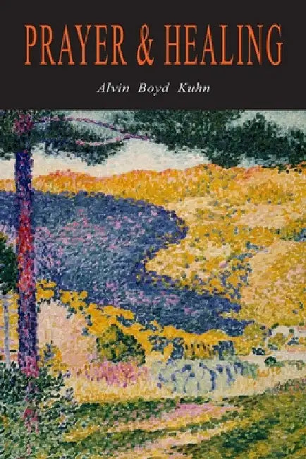 Prayer and Healing: A Rational Exegesis by Alvin Kuhn