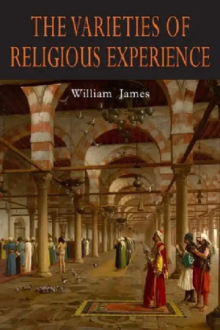 The Varieties of Religious Experience: A Study in Human Nature by William James