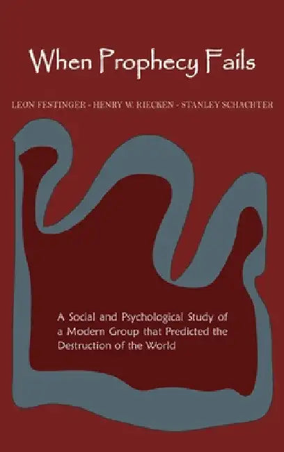 When Prophecy Fails: A Social and Psychological Study of a Modern Group That Predicted the Destruction of the World by Leon Festinger